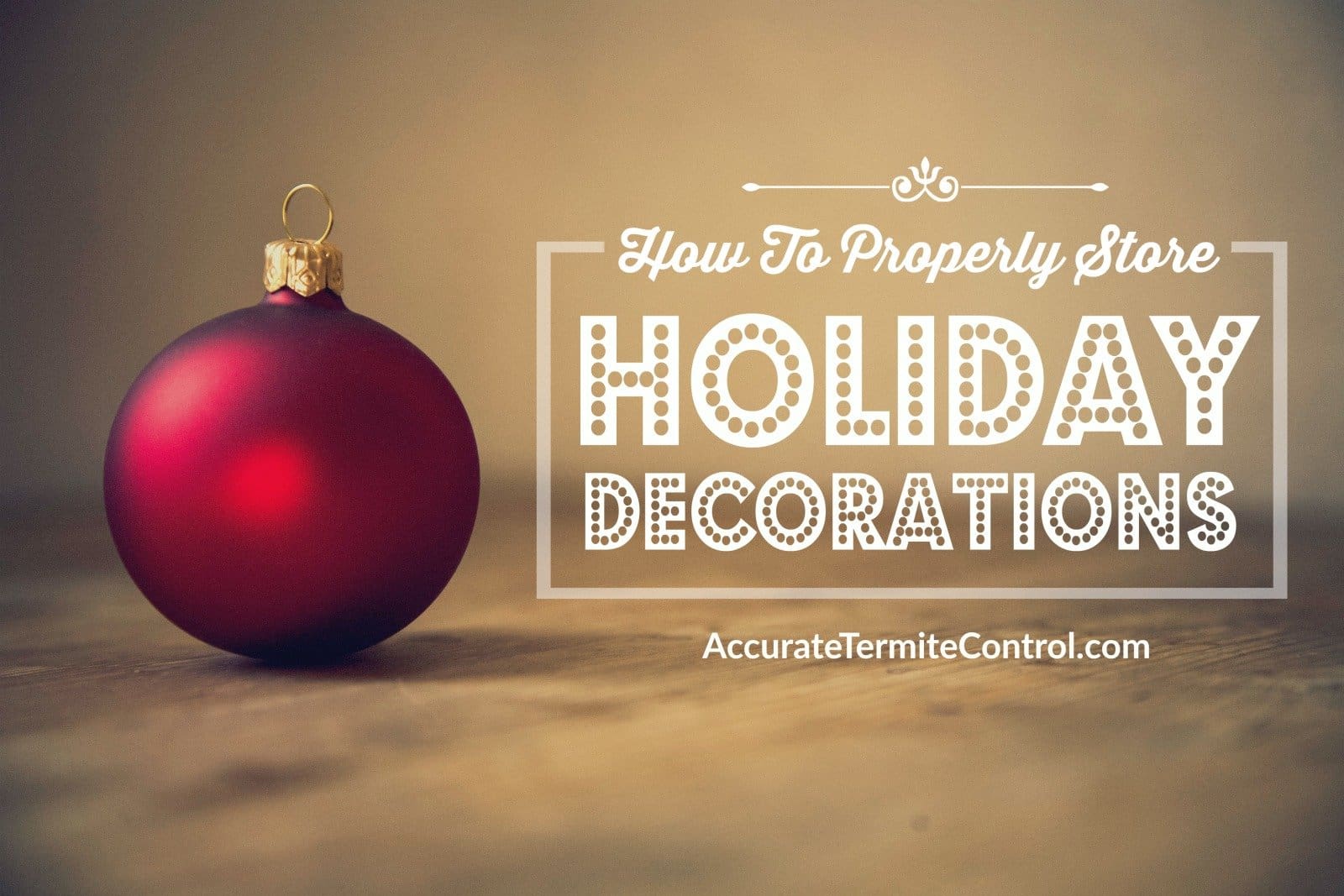 How to Properly Store Away Holiday Decor - Accurate Termite and Pest Control
